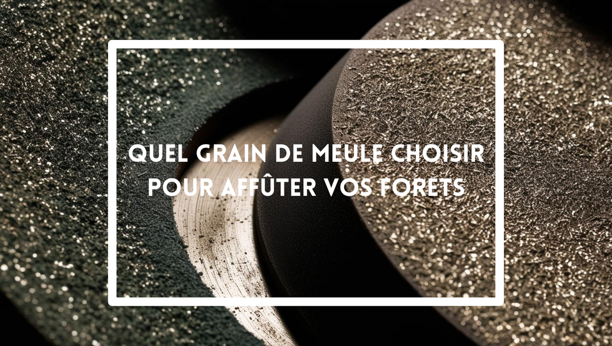 Quel grain de meule choisir pour affûter vos forets ? Le guide complet